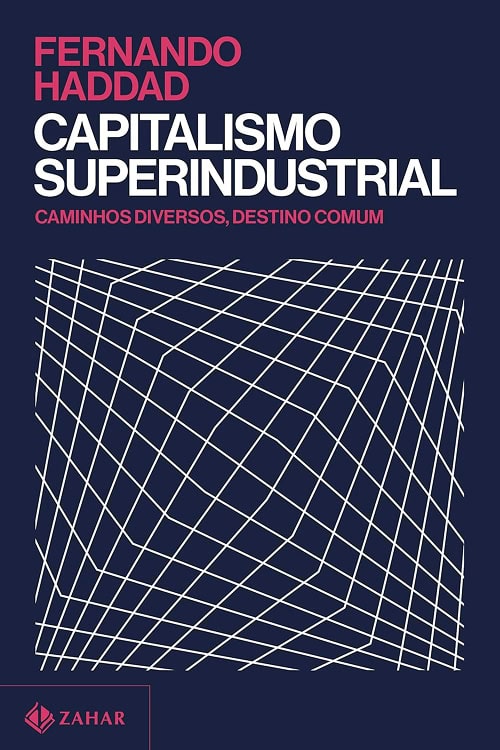 Capa do Livro Capitalismo Superindustrial – Caminhos diversos, destino comum, Editora Zahar, 2026, de Fernando Haddad